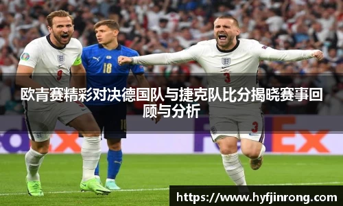 欧青赛精彩对决德国队与捷克队比分揭晓赛事回顾与分析